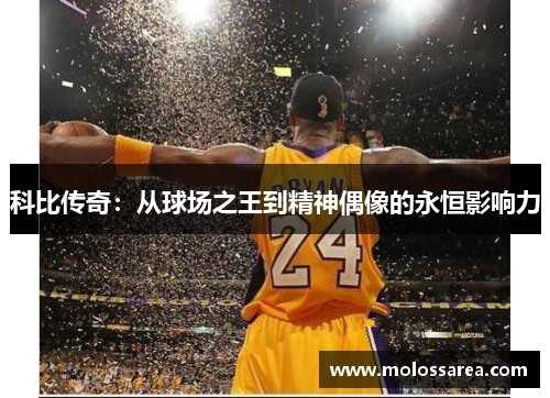 科比传奇：从球场之王到精神偶像的永恒影响力