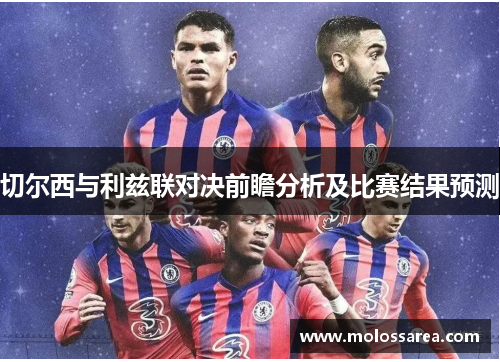 切尔西与利兹联对决前瞻分析及比赛结果预测